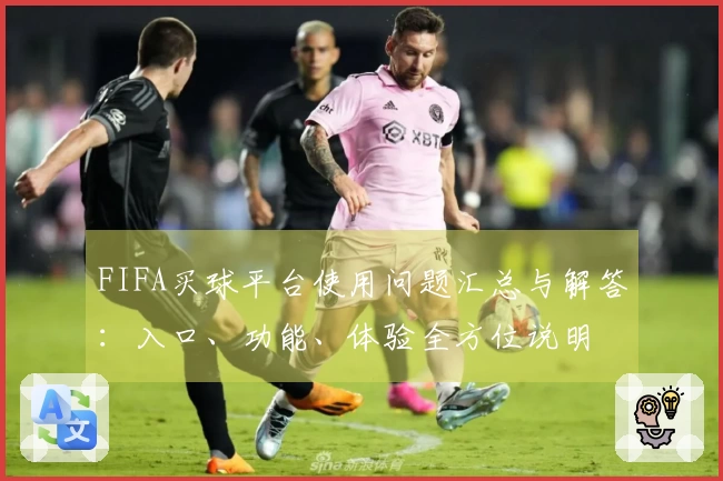 FIFA买球平台使用问题汇总与解答：入口、功能、体验全方位说明