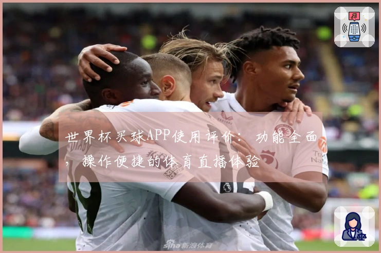 世界杯买球APP使用评价：功能全面，操作便捷的体育直播体验